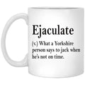 Ejaculate What A Yorkshire Person Says To Jack When He’s Not On Time Mug