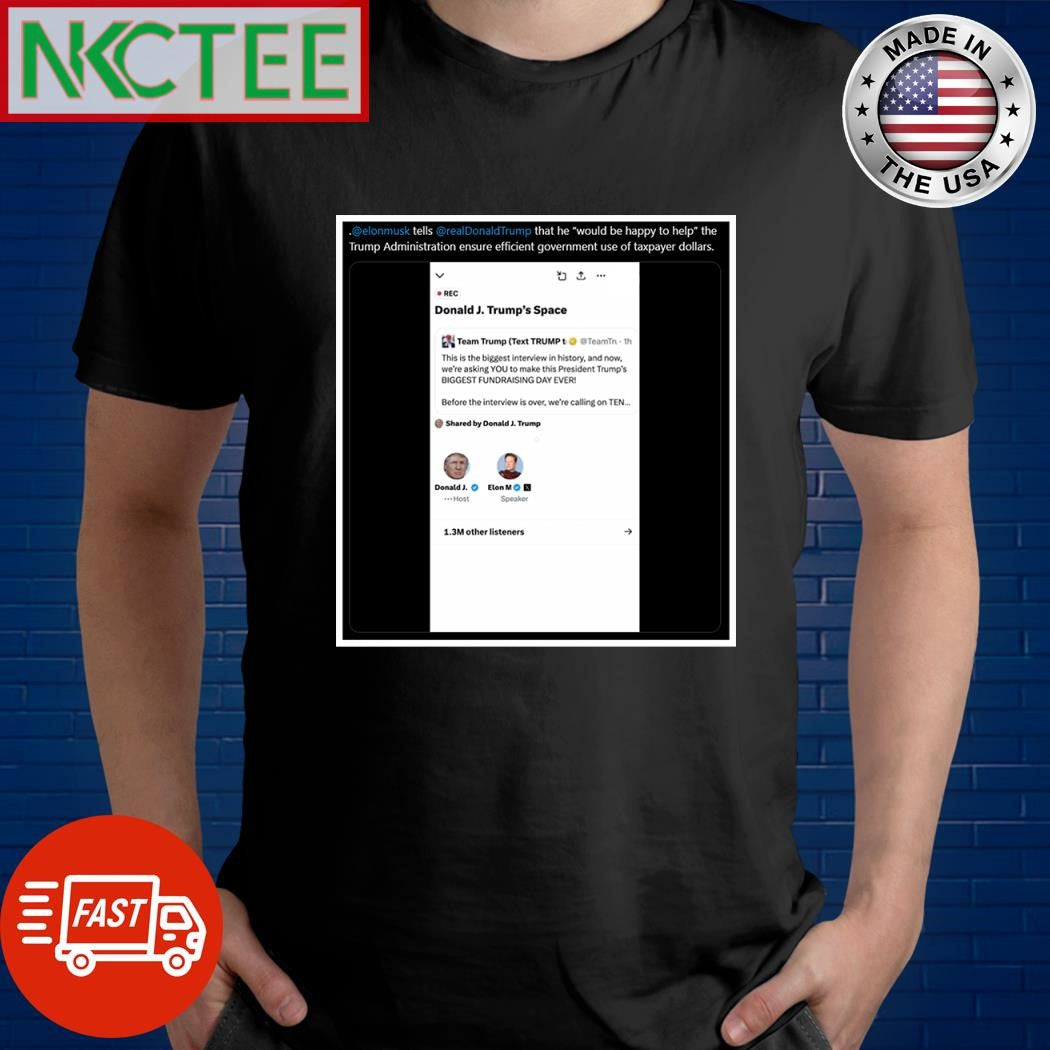 Elon Musk that he “would be happy to help” the Trump Administration ensure efficient government use of taxpayer dollars shirt