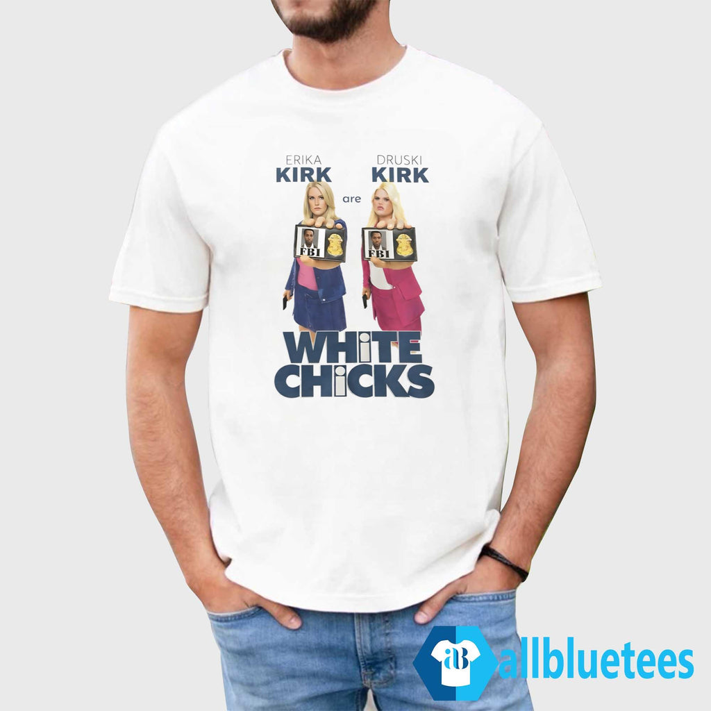 Erika Kirk Are Druski Kirk White Chicks Shirt