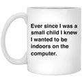 Ever Since I Was A Small Child I Knew I Wanted To Be Indoors On A Computer Mug