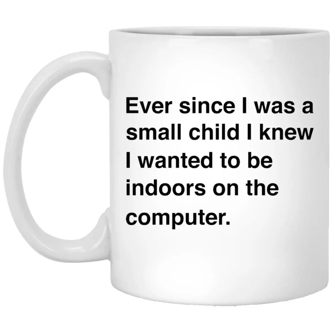 Ever Since I Was A Small Child I Knew I Wanted To Be Indoors On A Computer Mug