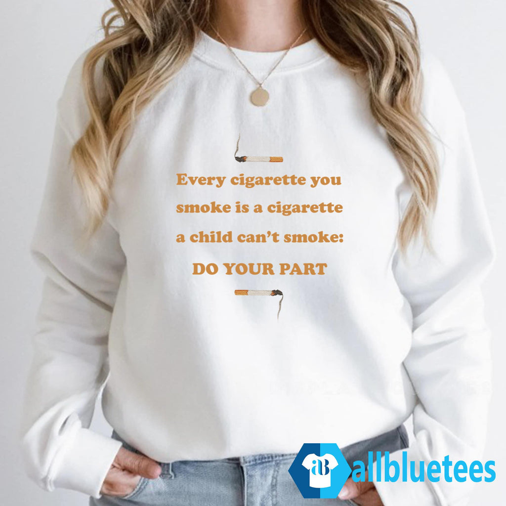 Every Cigarette You Smoke Do Your Part Shirt