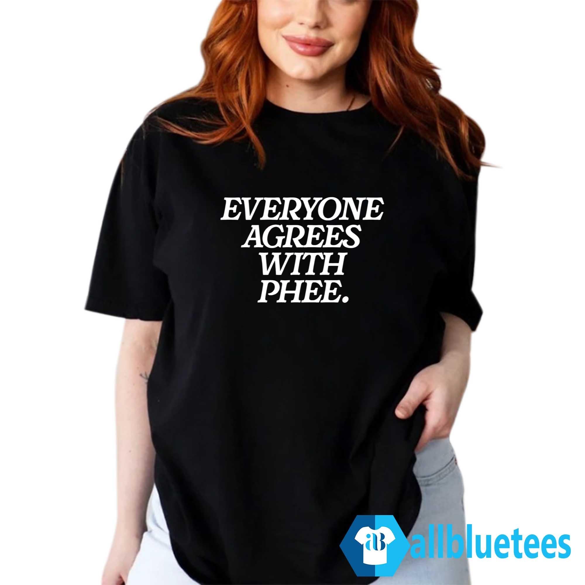 Everyone Agrees With Phee Shirt