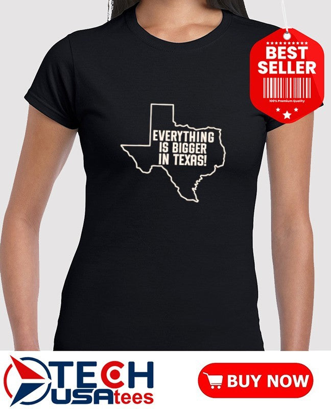 Everything is bigger in Texas shirt