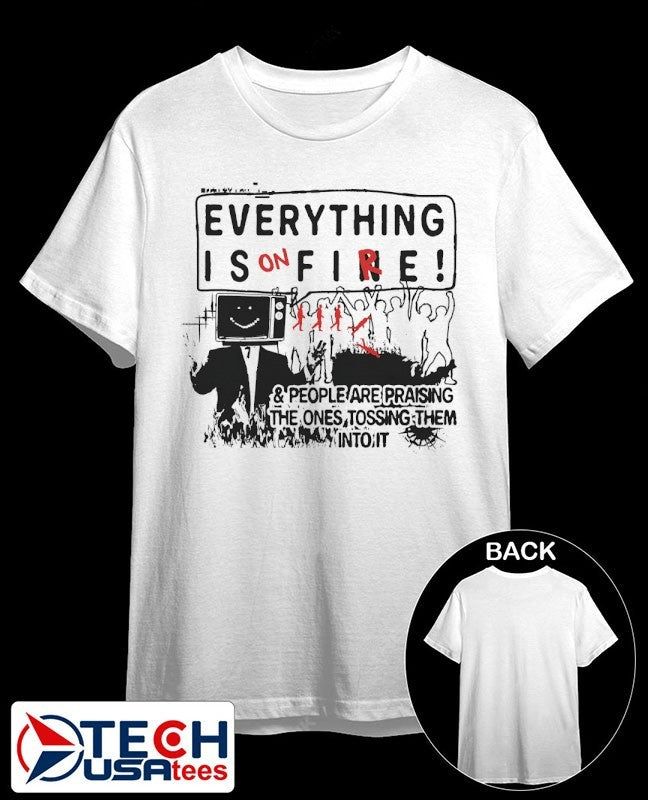 Everything is on fire and people are praising the ones tossing them into it shirt