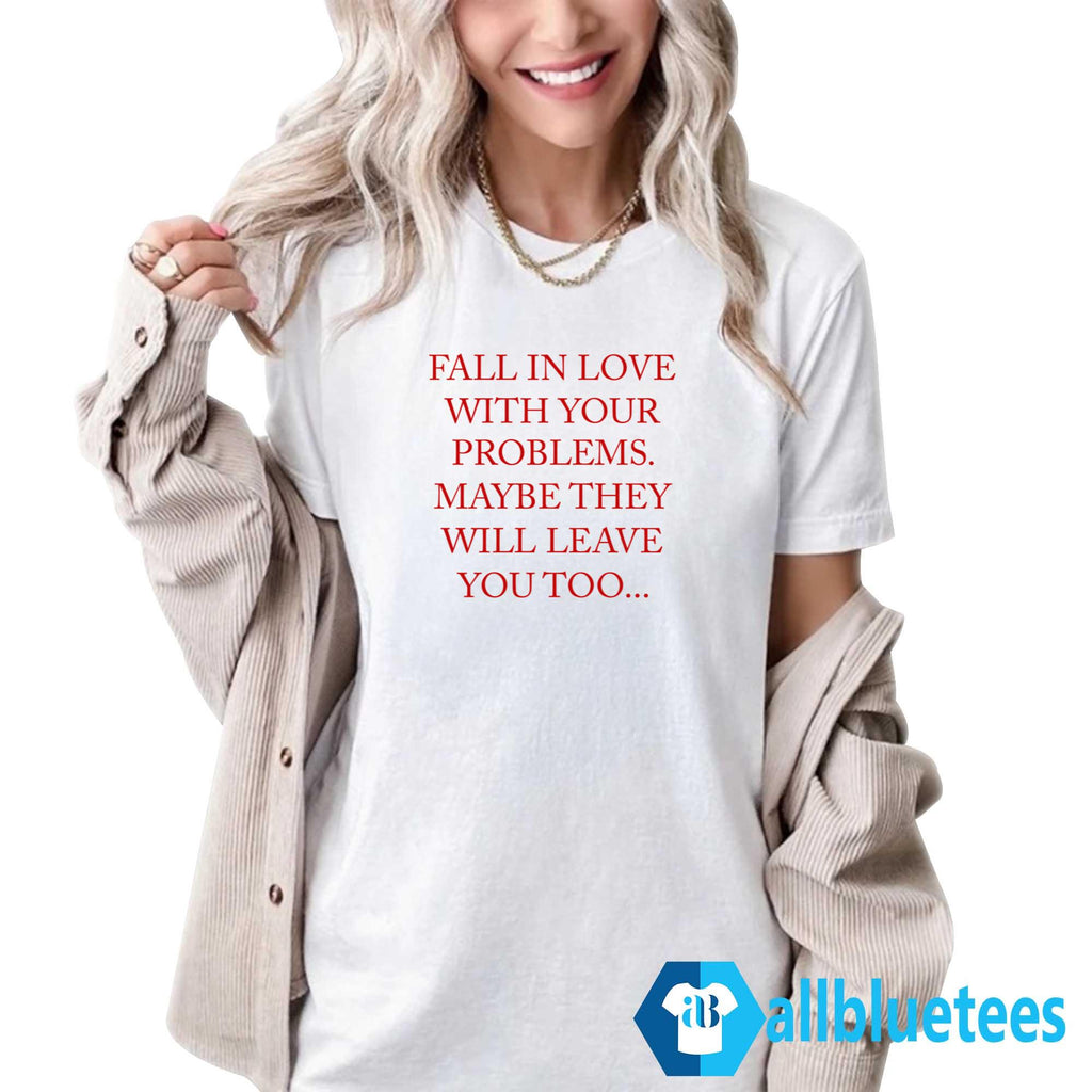 Fall In Love With Your Problems Shirt