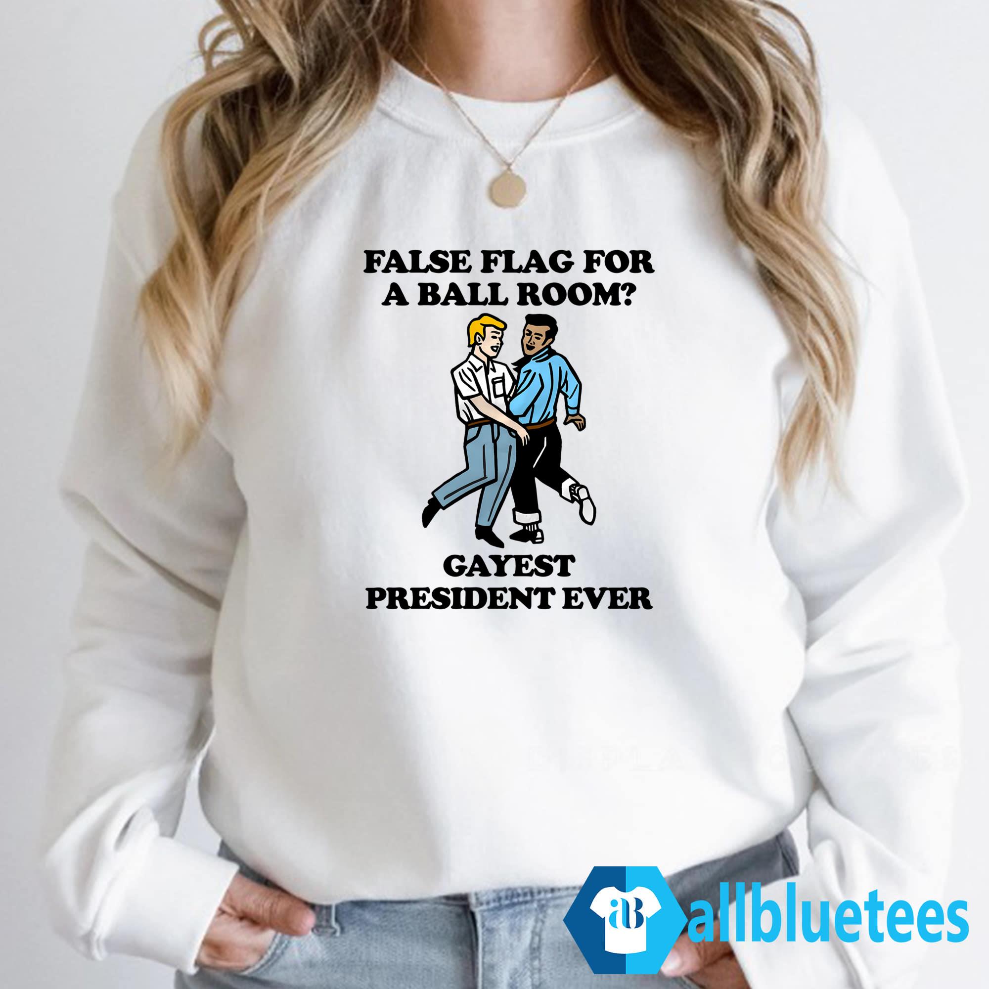 False Flag For A Ball Room Gayest President Ever Shirt