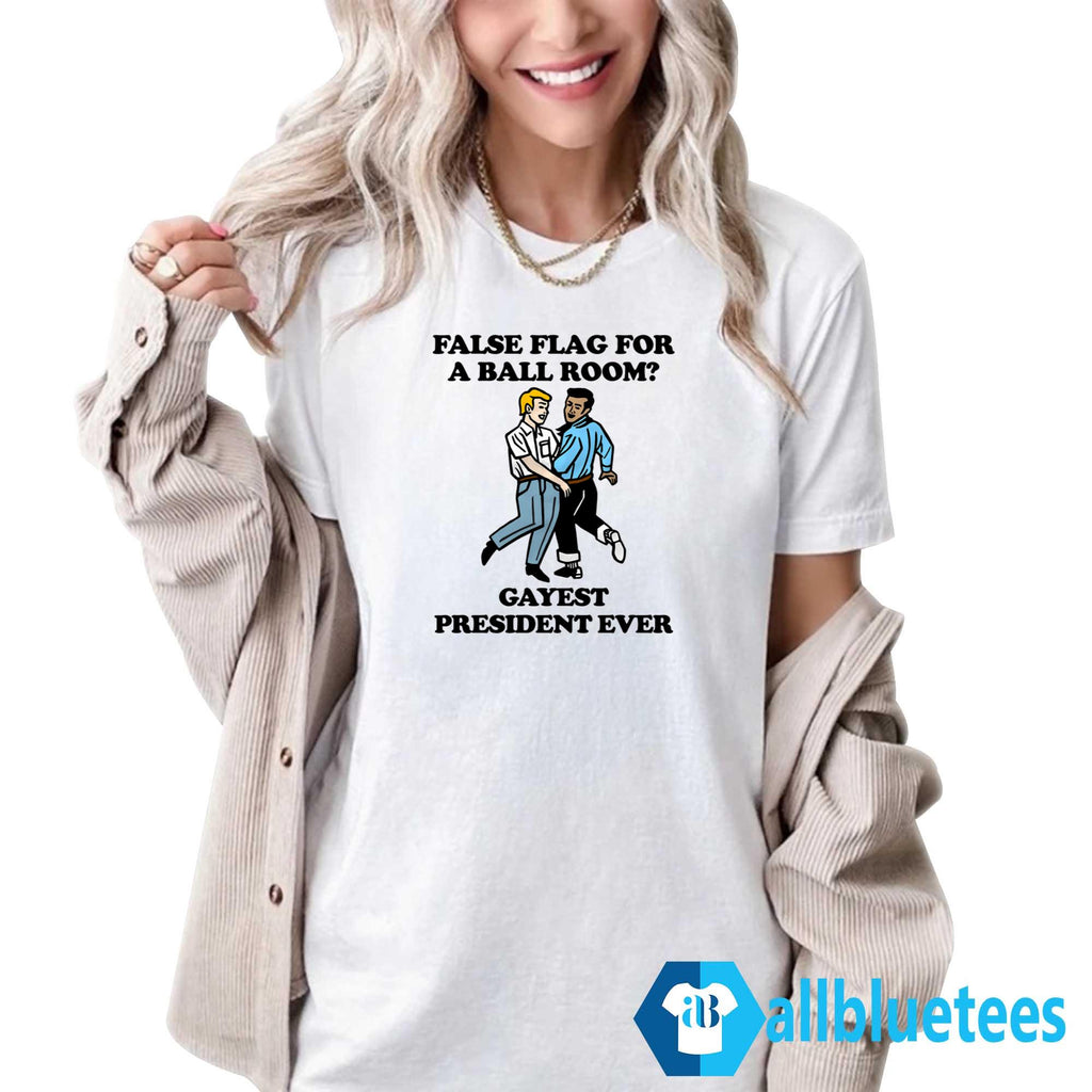 False Flag For A Ball Room Gayest President Ever Shirt