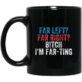 Far Left Far Right B-tch I’m Far-ting Mug