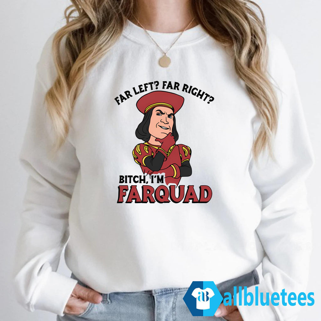Far Left Far Right Bitch I’m Farquad Shirt