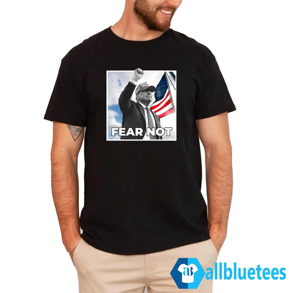 Trump Fear Not Shirt