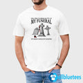 Feel Free To Dress Slutty At My Funeral It’s What I Would’ve Wanted Shirt