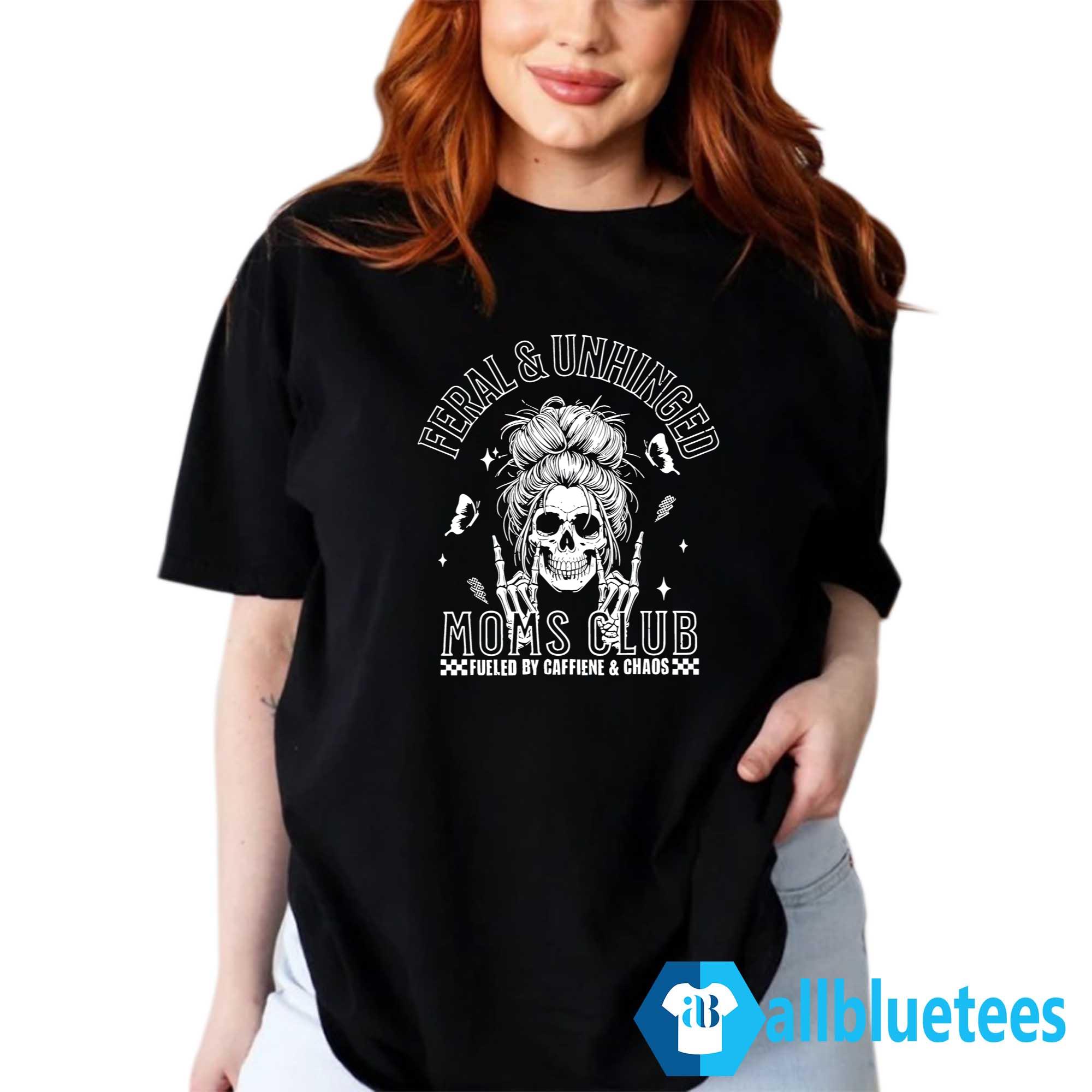 Feral And Unhinged Moms Club Shirt