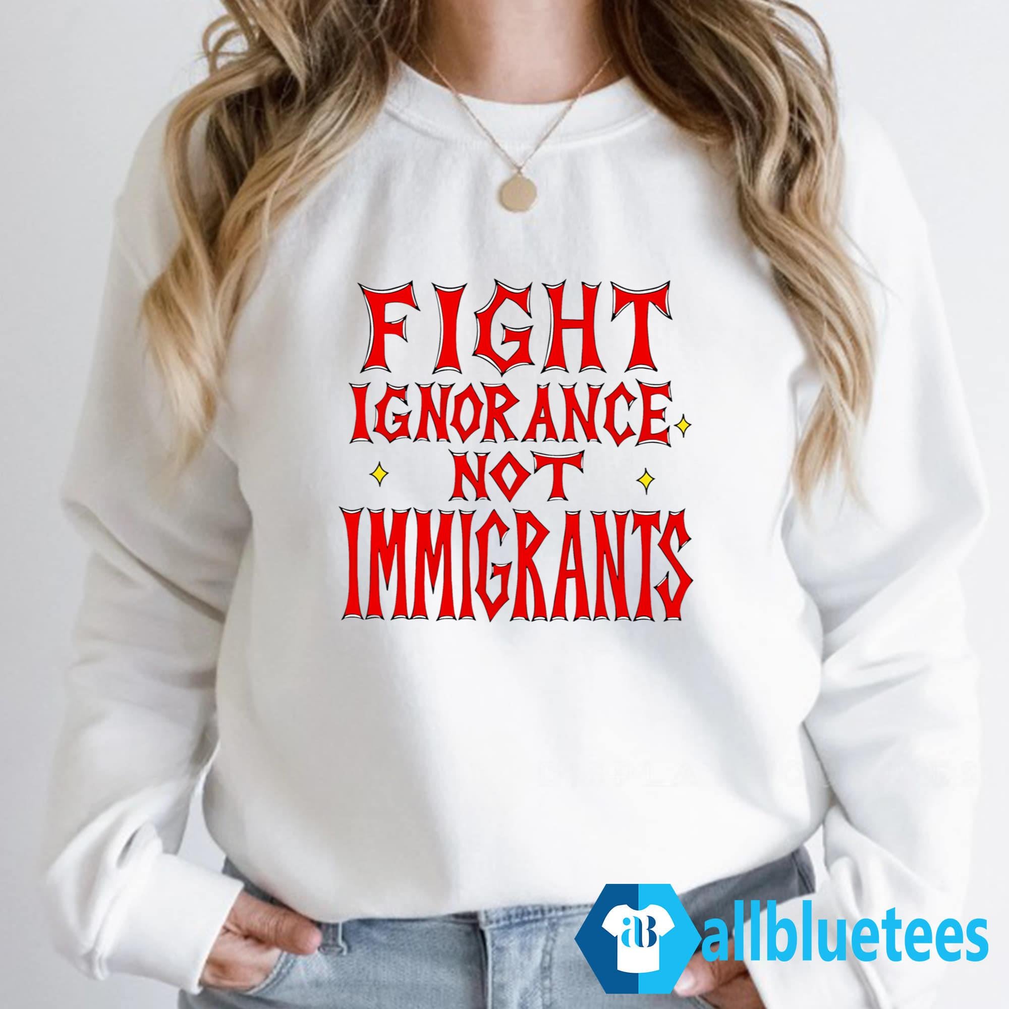 Fight Ignorance Not Immigrants Shirt