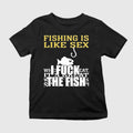Fishing Is Like Sex I Fuck The Fish Shirt
