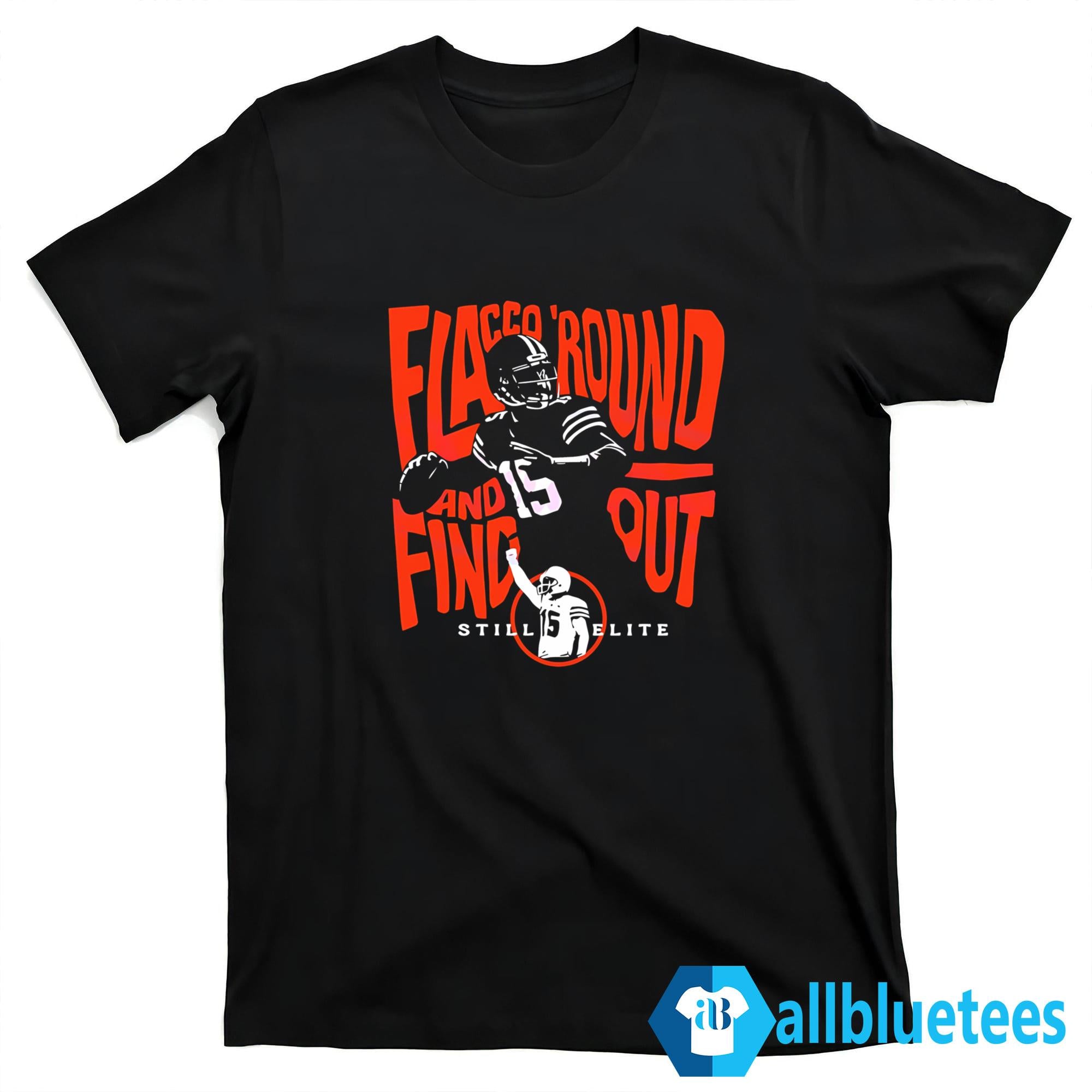 Flacco ‘Round And Find Out Still Elite Shirt