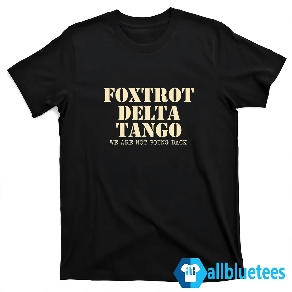 Foxtrot Delta Tango We Are Not Going Back Shirt