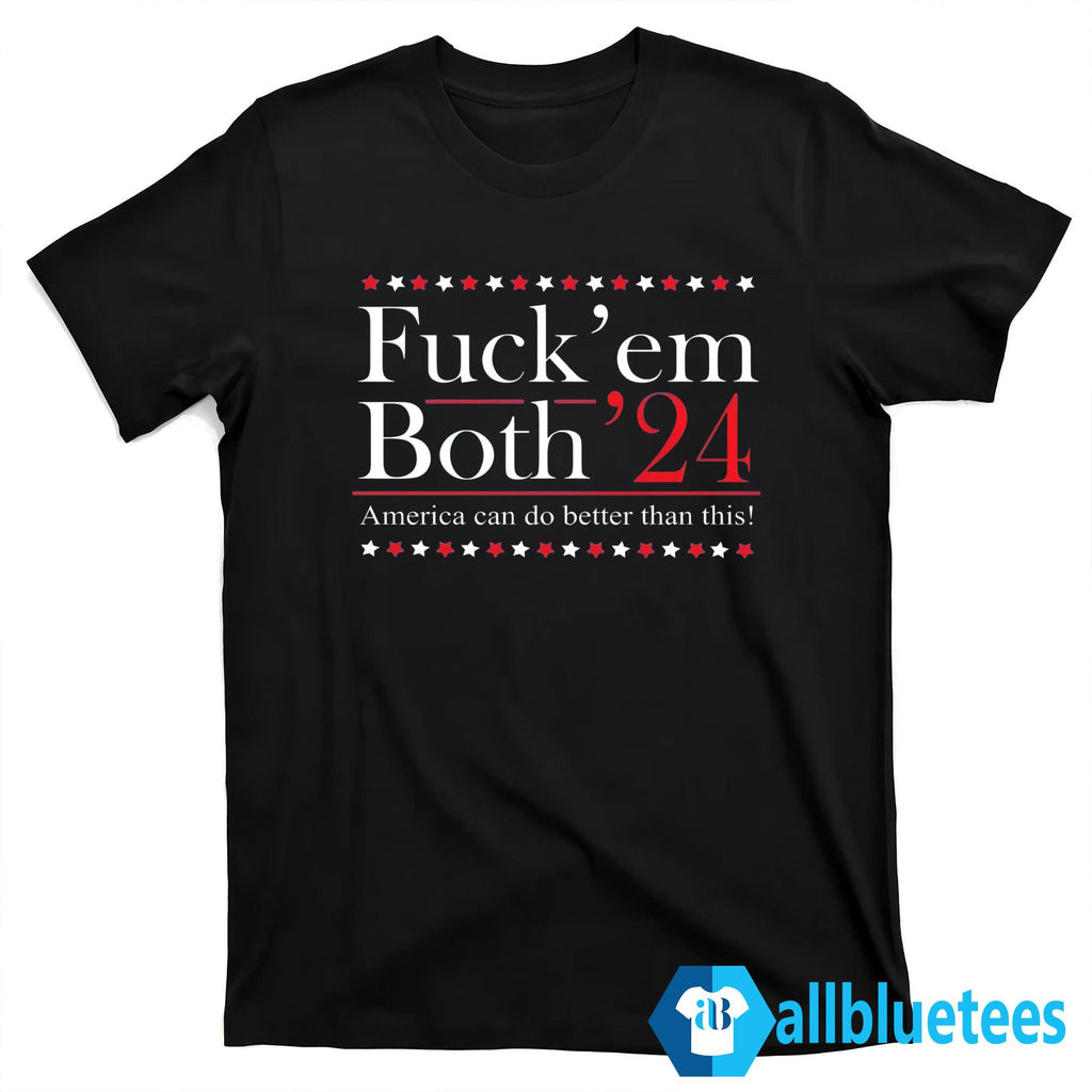 Fuck’ Em Both ’24 America Can Do Better Than This Shirt