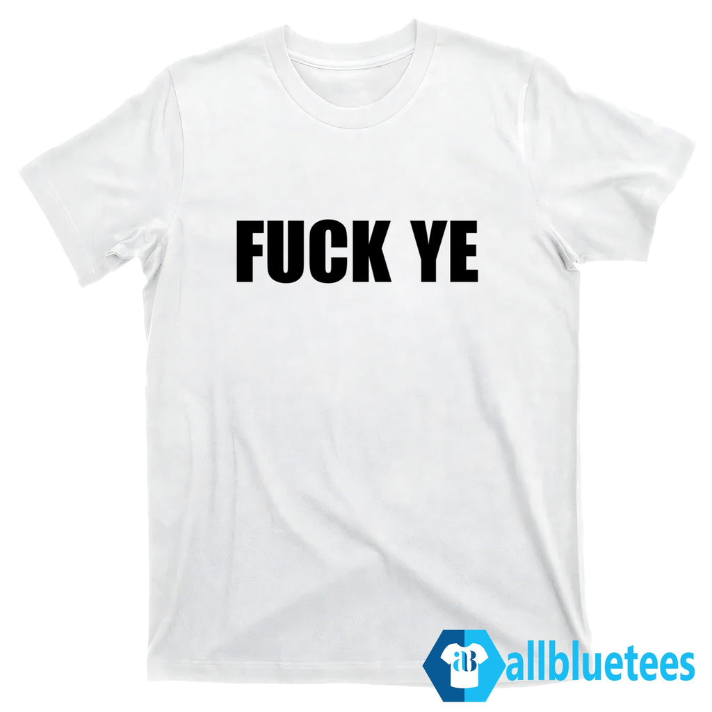 Fuck Ye Shirt