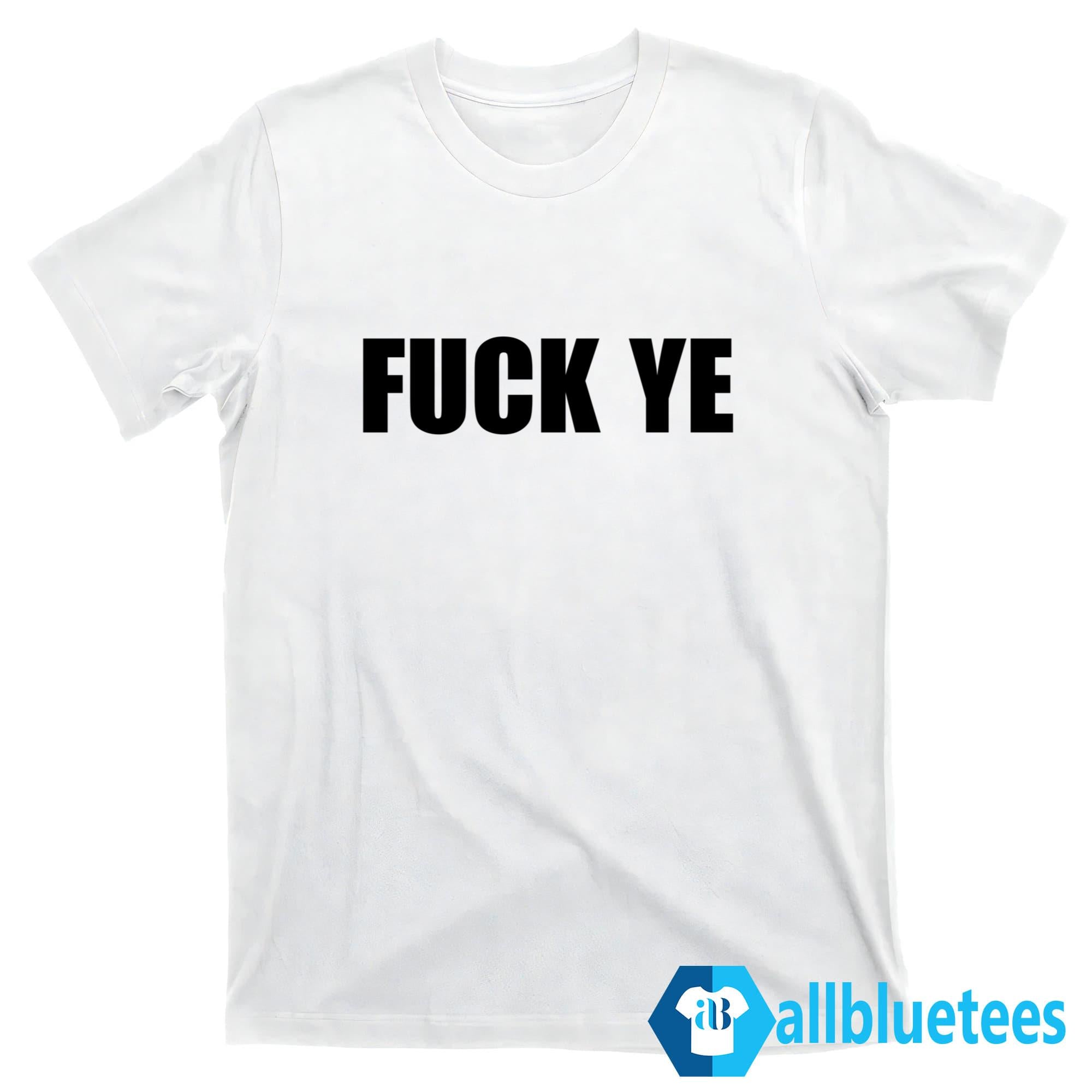 Fuck Ye Shirt