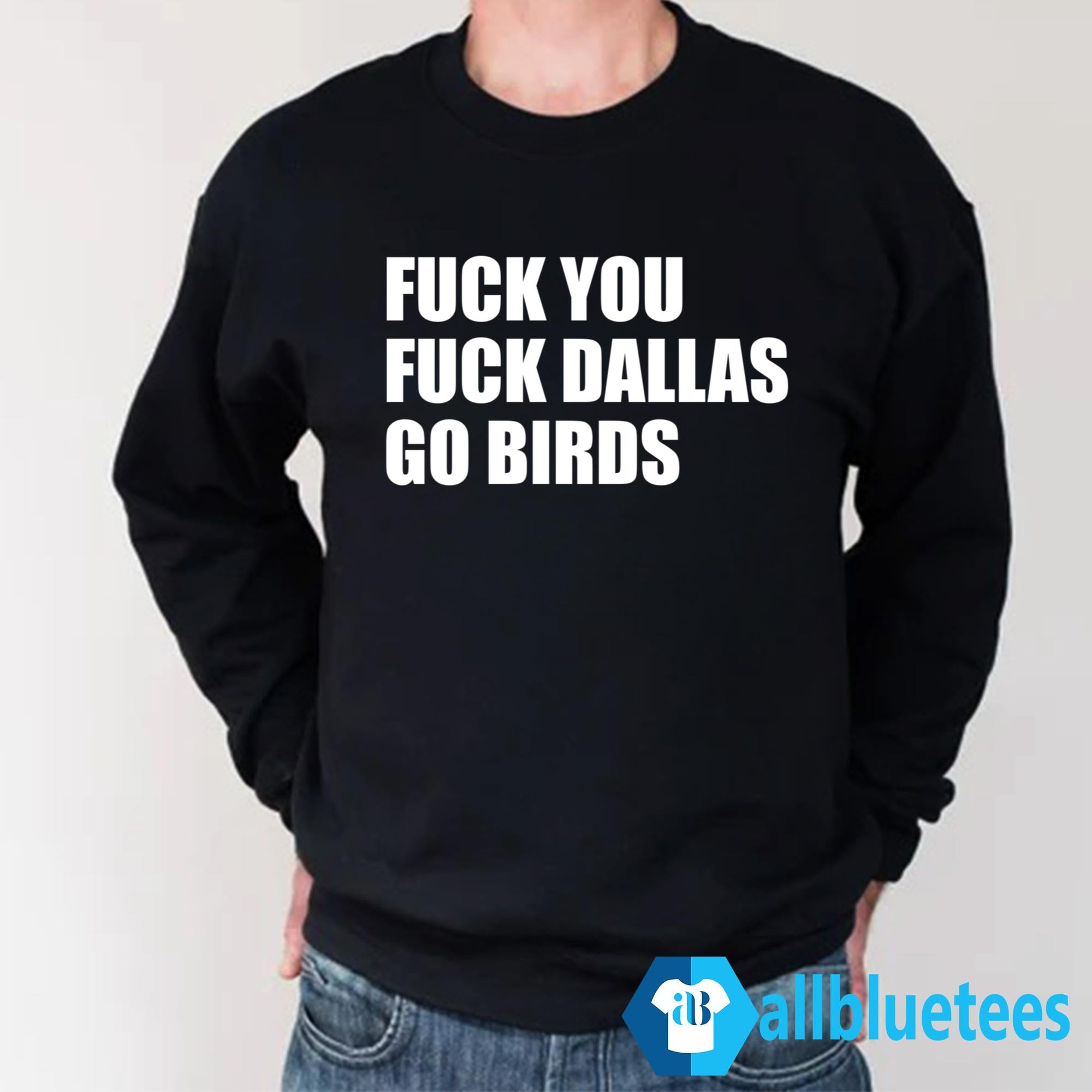 Fuck You Fuck Dallas Go Birds Shirt