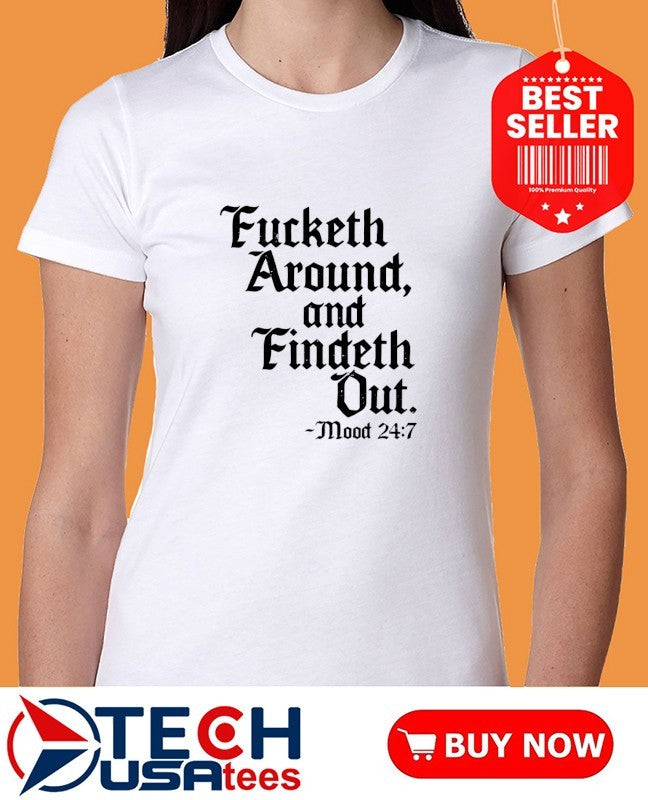 Fucketh around and findeth out mood 24 7 shirt