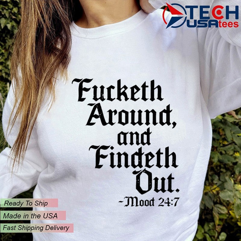 Fucketh around and findeth out mood 24 7 shirt