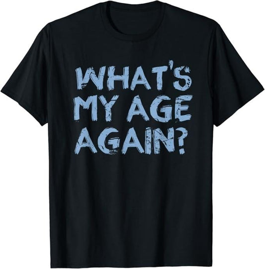 Funny Best Friend Shirts, Gift For Best Friend, What's My Age Again Funny Happy Hour Gift T-Shirt Menswear Top Casual Classic