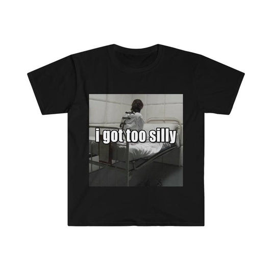 Funny Meme TShirt, I Got Too Silly Psycho Joke Tee, Gift  T-shirt, sweater and Hoodie