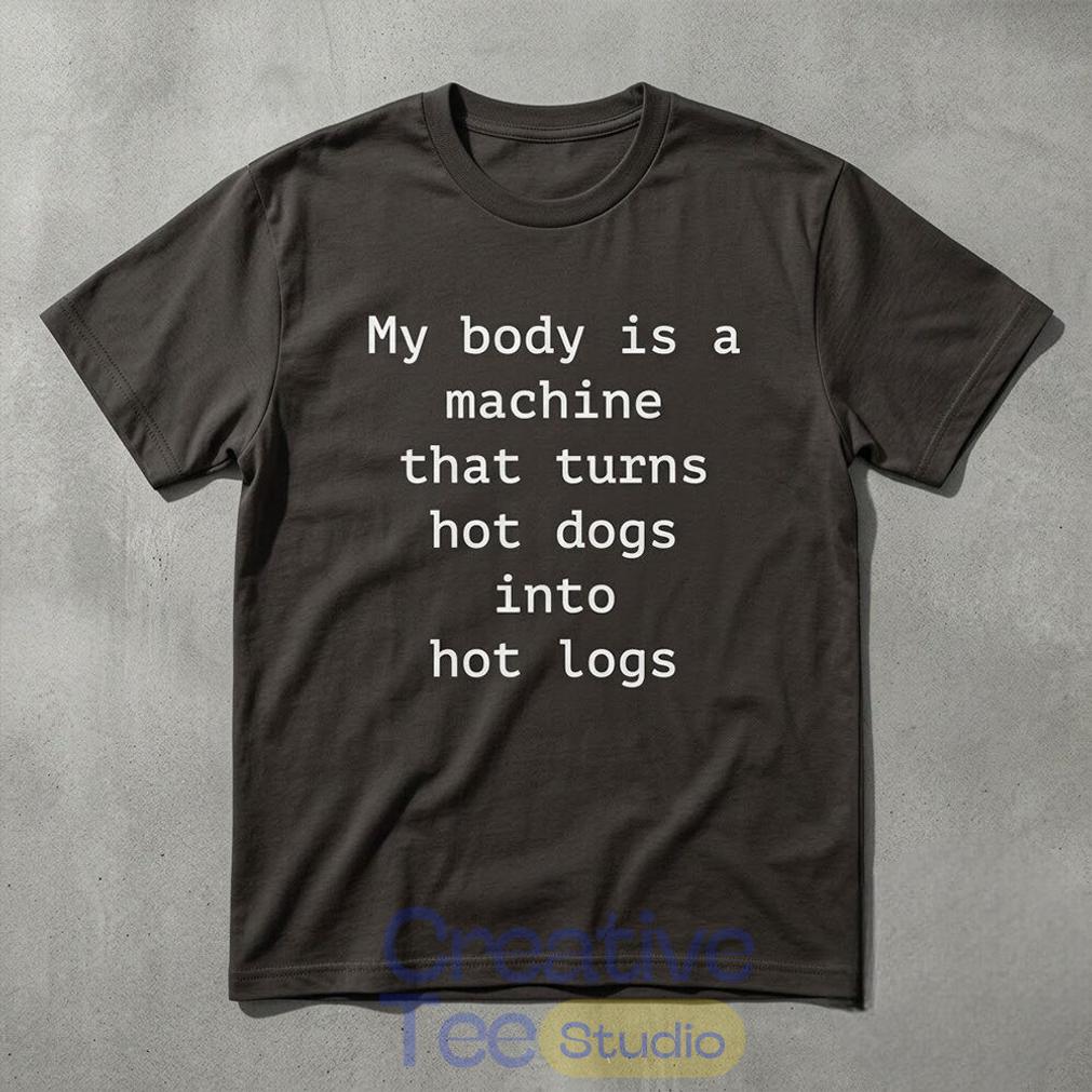 Funny My Body Is A Machine That Turns Hot Dogs Into Hot Logs T-Shirt