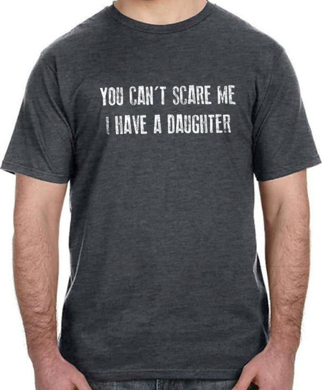 Funny Shirt Men | You Can't Scare Me I Have a DAUGHTER Shirt | Fathers Day Shirt
