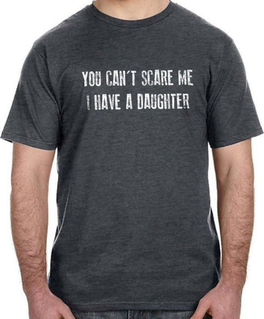 Funny Shirt Men | You Can't Scare Me I Have a DAUGHTER Shirt | Fathers Day Shirt
