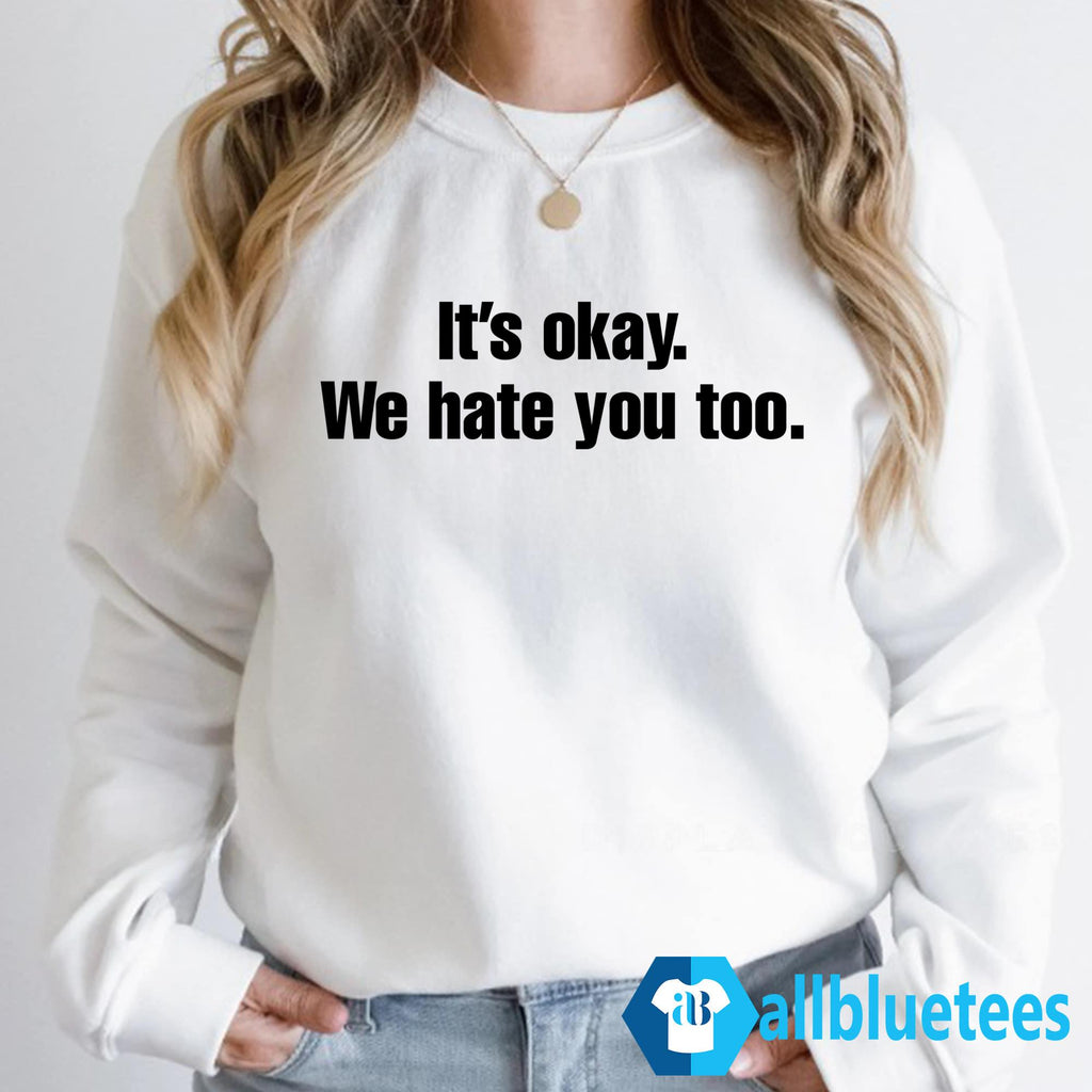 Gabe Arnold It’s Okay We Hate You Too Shirt