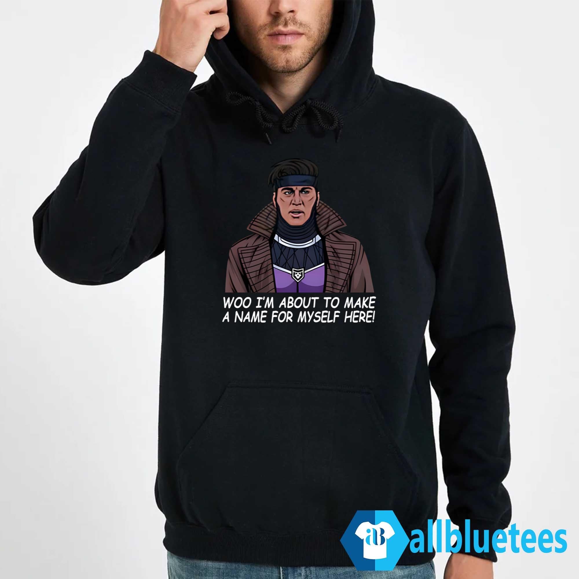 Gambit Woo I’m About To Make A Name For Myself Here Shirt
