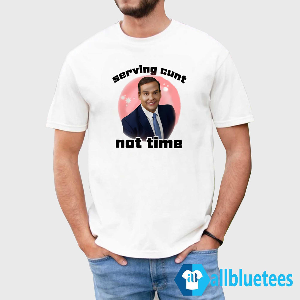George Santos Serving Cunt Not Time Shirt