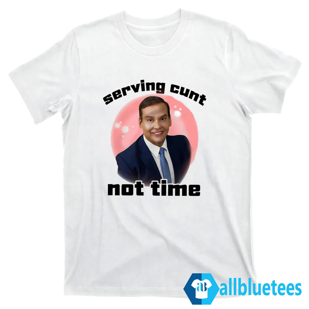 George Santos Serving Cunt Not Time Shirt