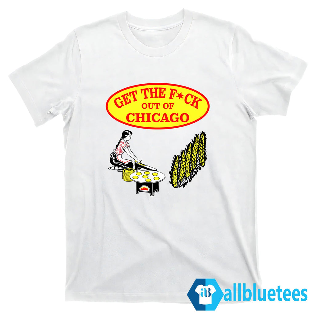 Get The F-ck Out Of Chicago Shirt