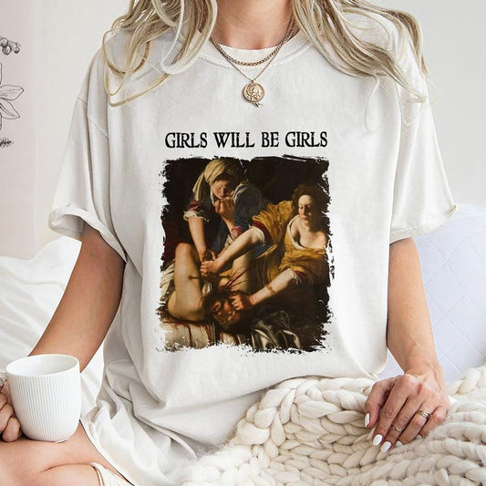 Girls Will Be Girls Shirt, Trending Unisex Tee Shirt, Unique Shirt Gift,Judith Beheading Holofernes Unhinged Feminist Sweatshirt Hoodie