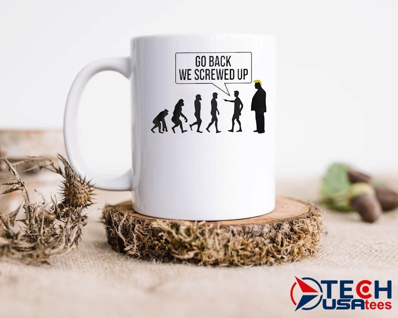 Go back we screwed up evolution Trump shirt