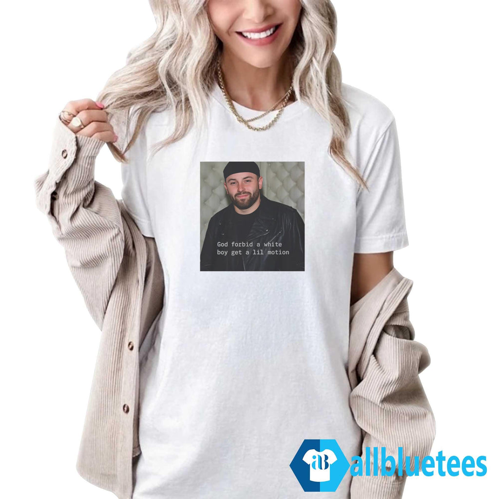 God Forbid A White Boy Get A Lil Motion Shirt