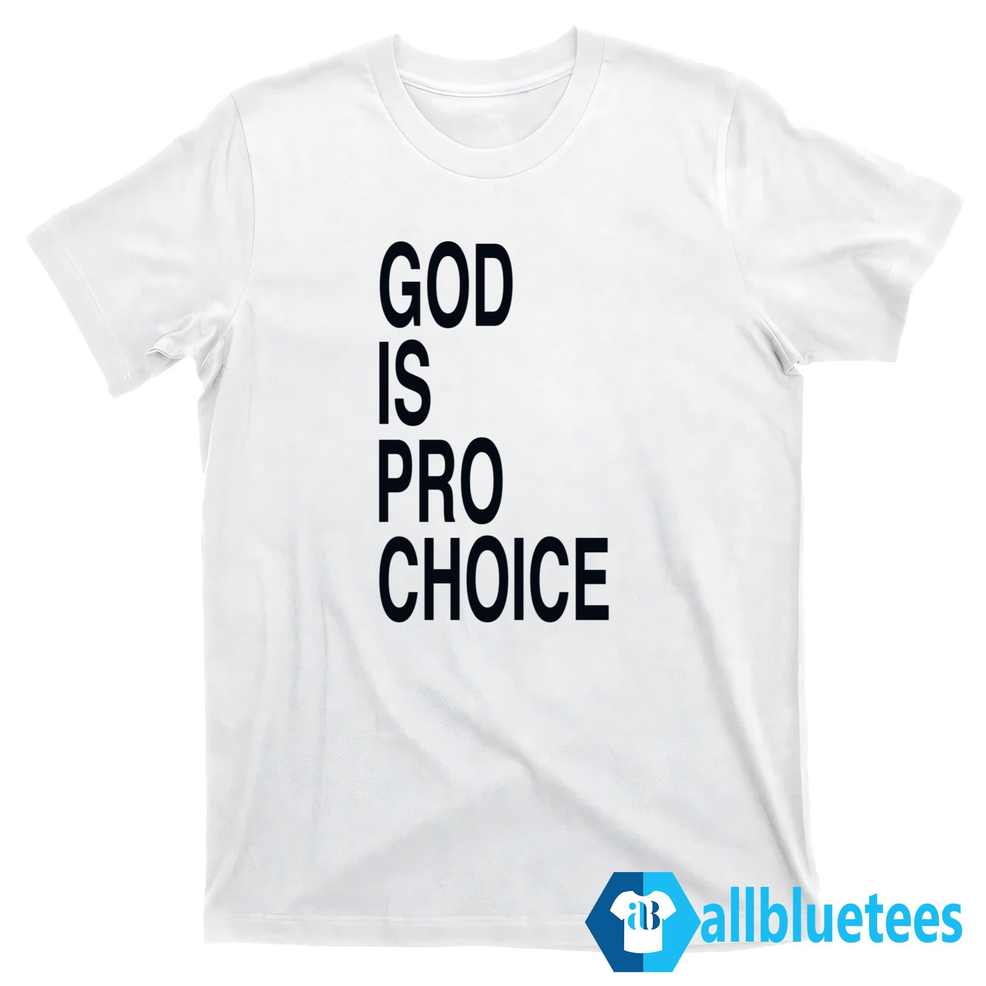 God Is Pro Choice Shirt