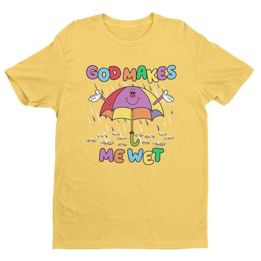 God Makes Me Wet, Funny Women's Graphic Tee, Funny Shirt, Trendy Shirt, Offensive Shirt, Funny Gift for Wife, Women's Humor, Meme Shirt