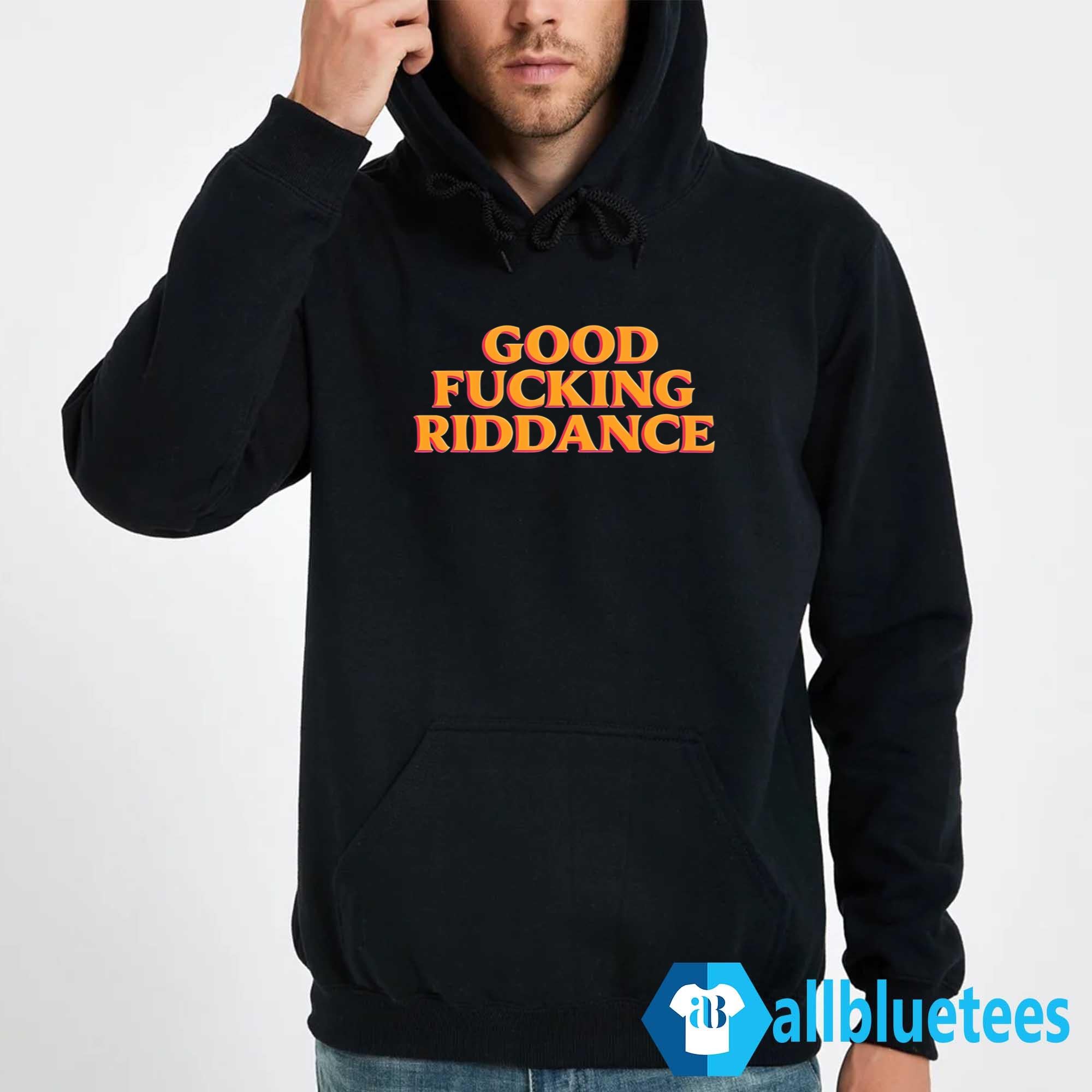 Good Fucking Riddance Shirt