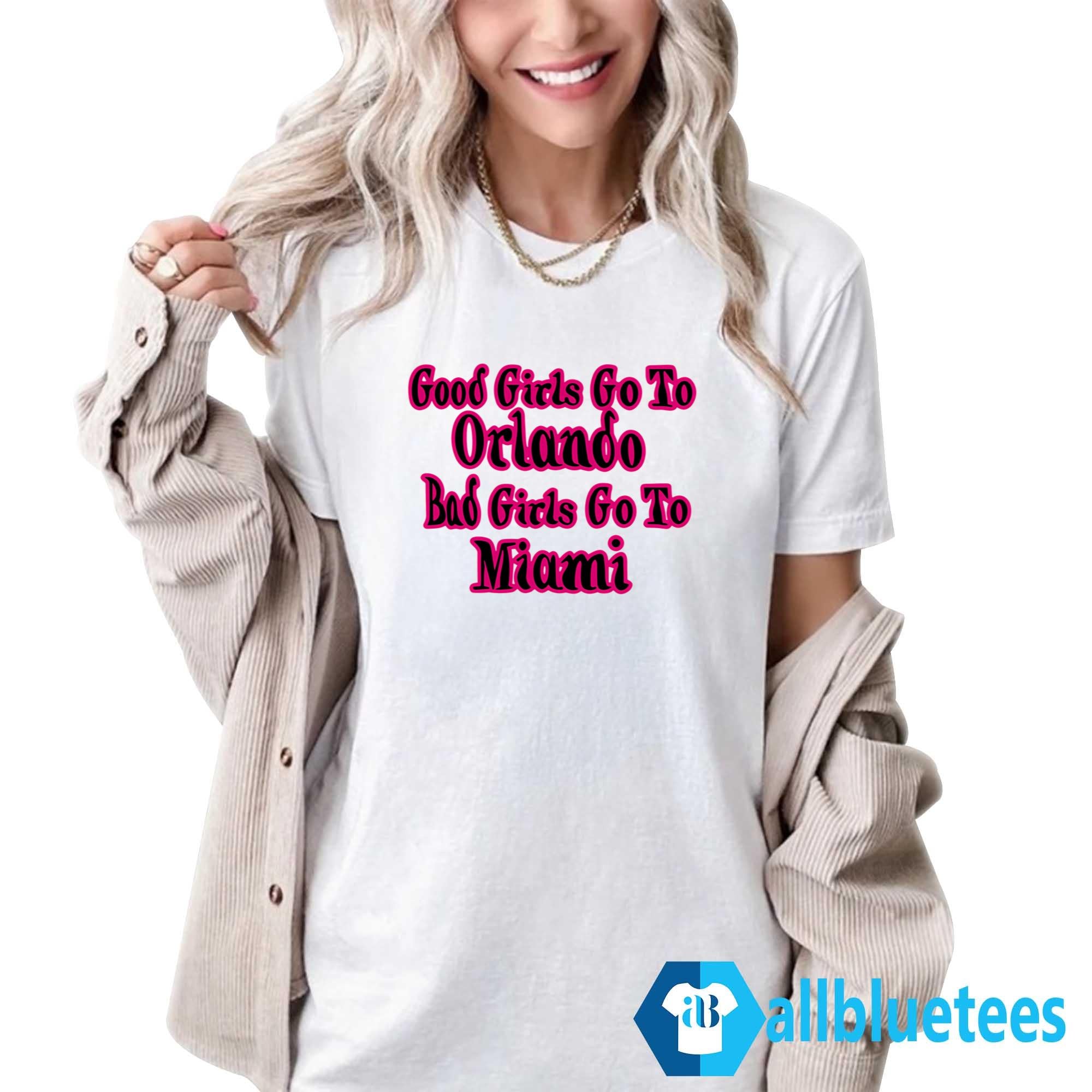Good Girls Go To Orlando Bad Girls Go To Miami Shirt