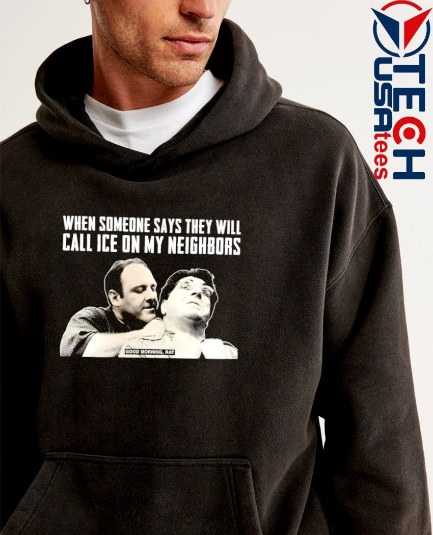 Good Morning Rat when someone says they will call ice on my neighbors shirt