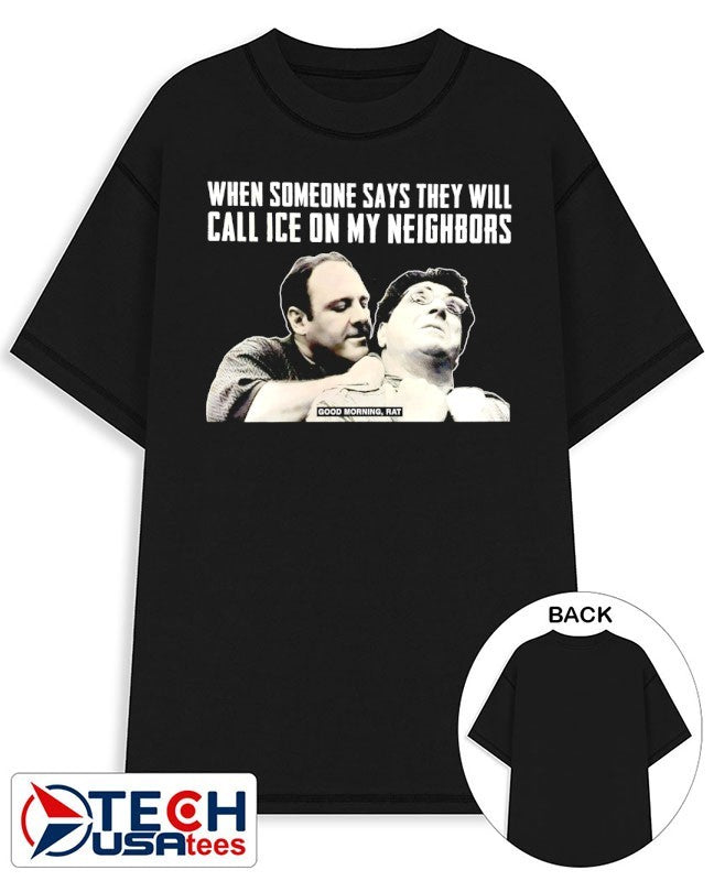 Good Morning Rat when someone says they will call ice on my neighbors shirt