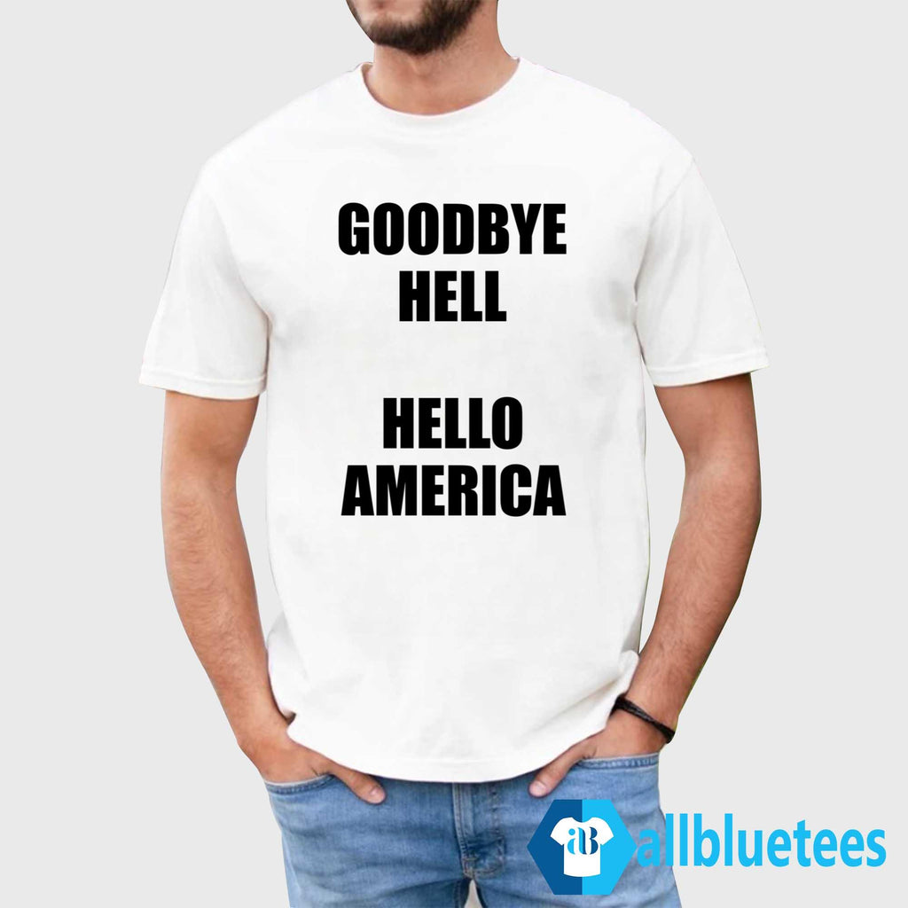 Goodbye Hell Hello America Shirt