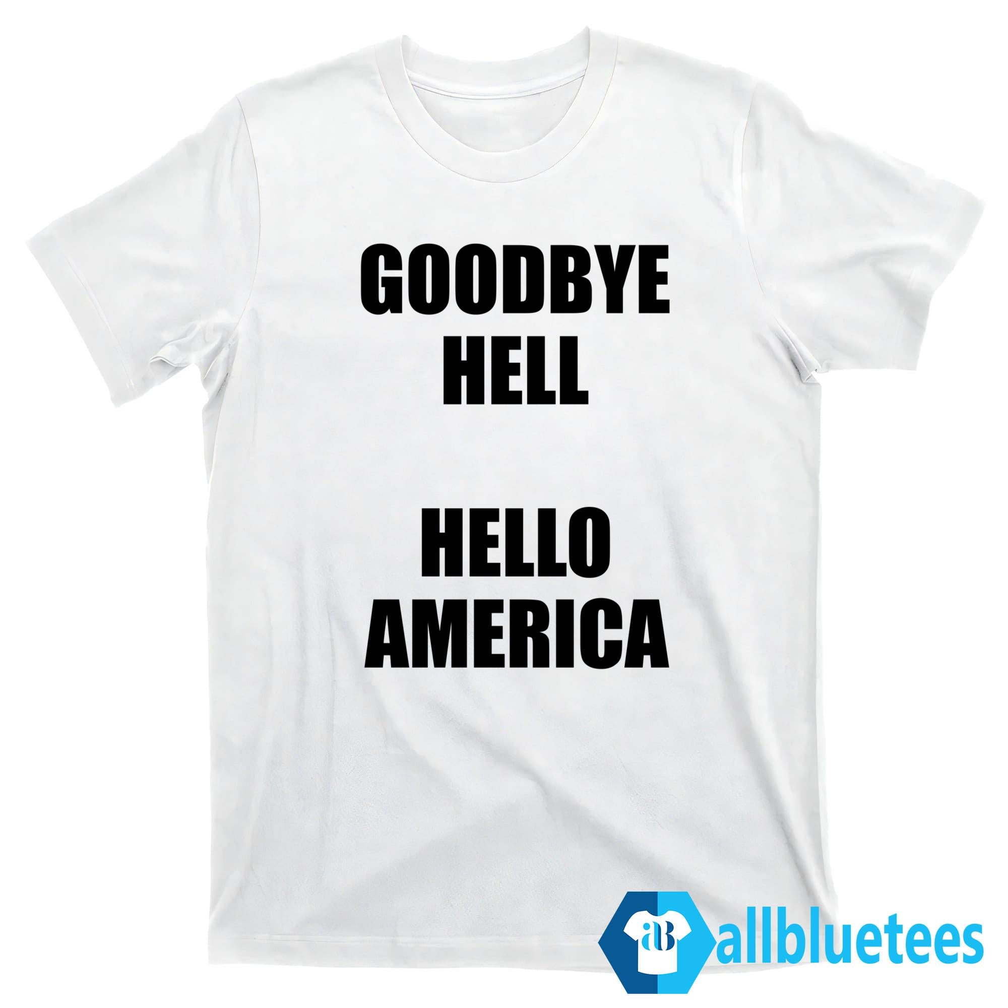 Goodbye Hell Hello America Shirt