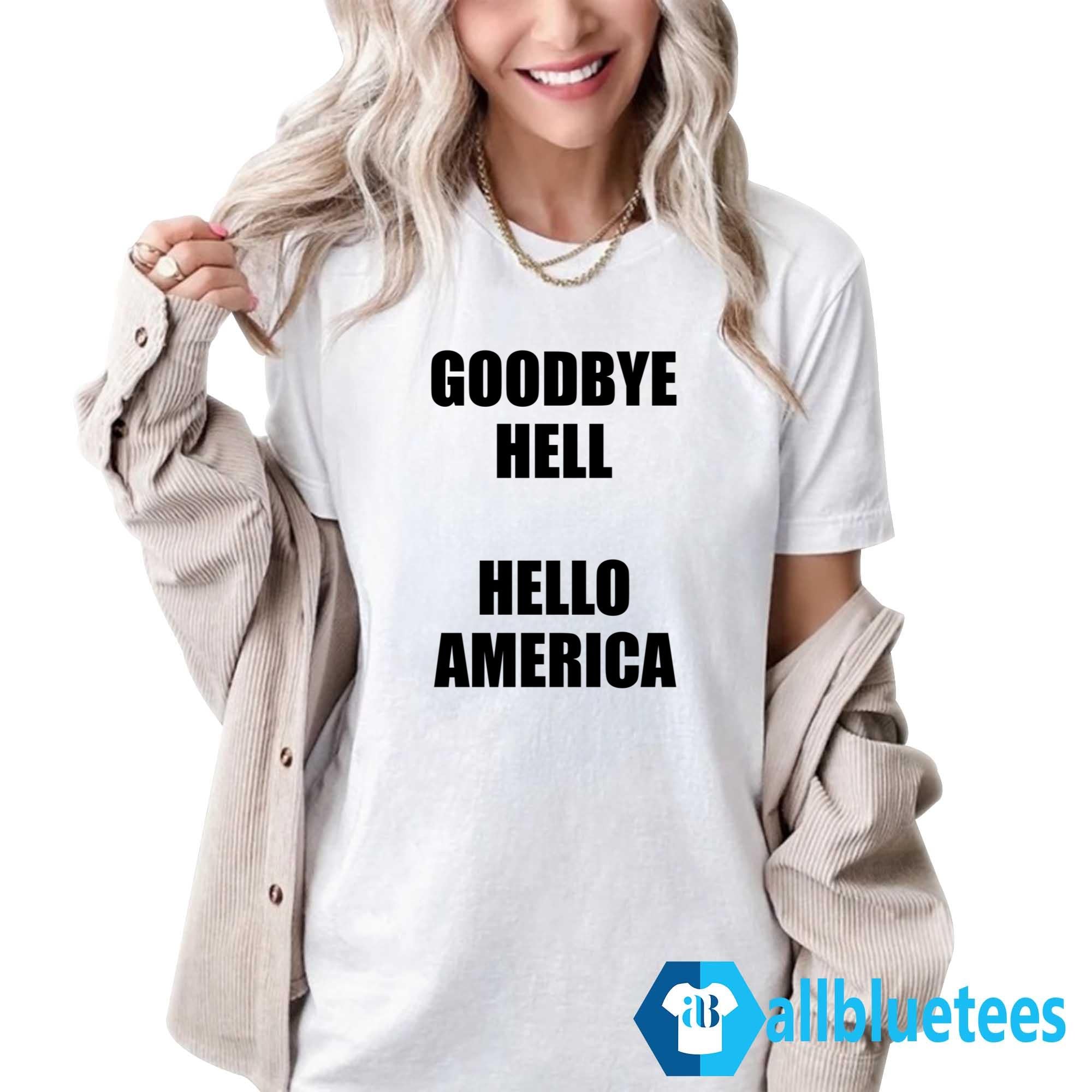 Goodbye Hell Hello America Shirt