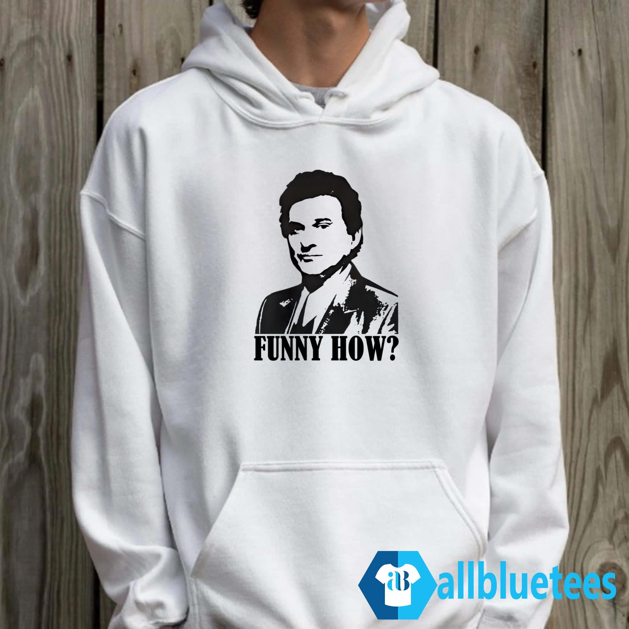 Goodfellas Funny How Shirt